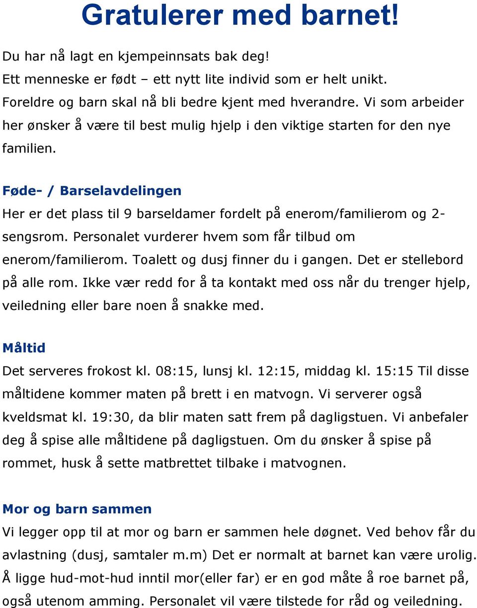 Føde- / Barselavdelingen Her er det plass til 9 barseldamer fordelt på enerom/familierom og 2- sengsrom. Personalet vurderer hvem som får tilbud om enerom/familierom.