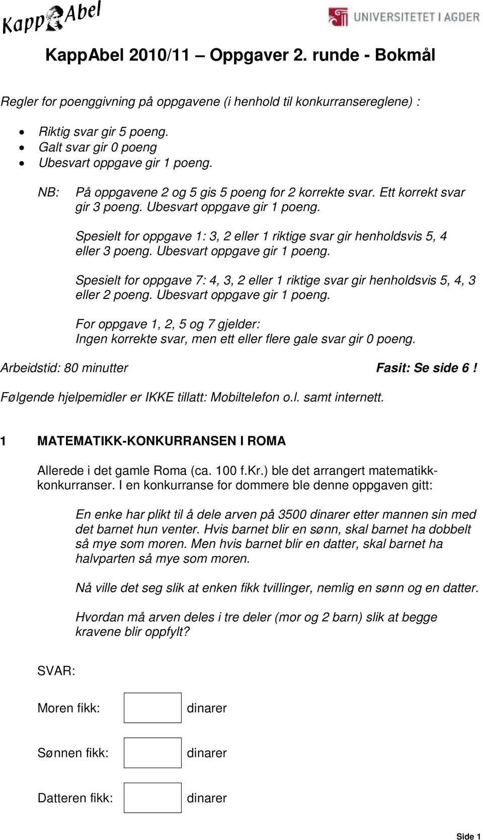 Spesielt for oppgave 1: 3, 2 eller 1 riktige svar gir henholdsvis 5, 4 eller 3 poeng. Ubesvart oppgave gir 1 poeng.