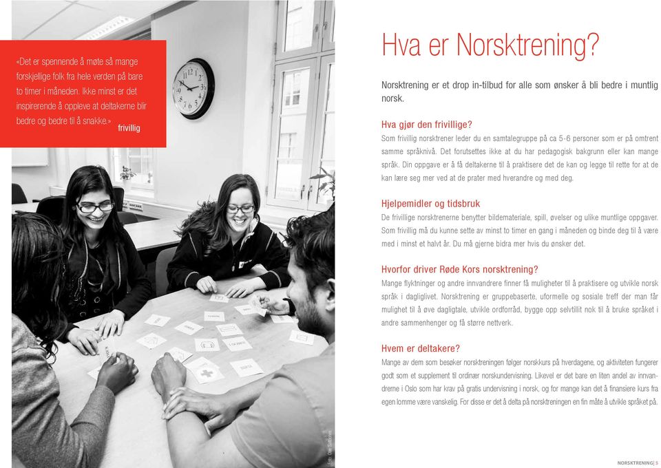 Som frivillig norsktrener leder du en samtalegruppe på ca 5-6 personer som er på omtrent samme språknivå. Det forutsettes ikke at du har pedagogisk bakgrunn eller kan mange språk.
