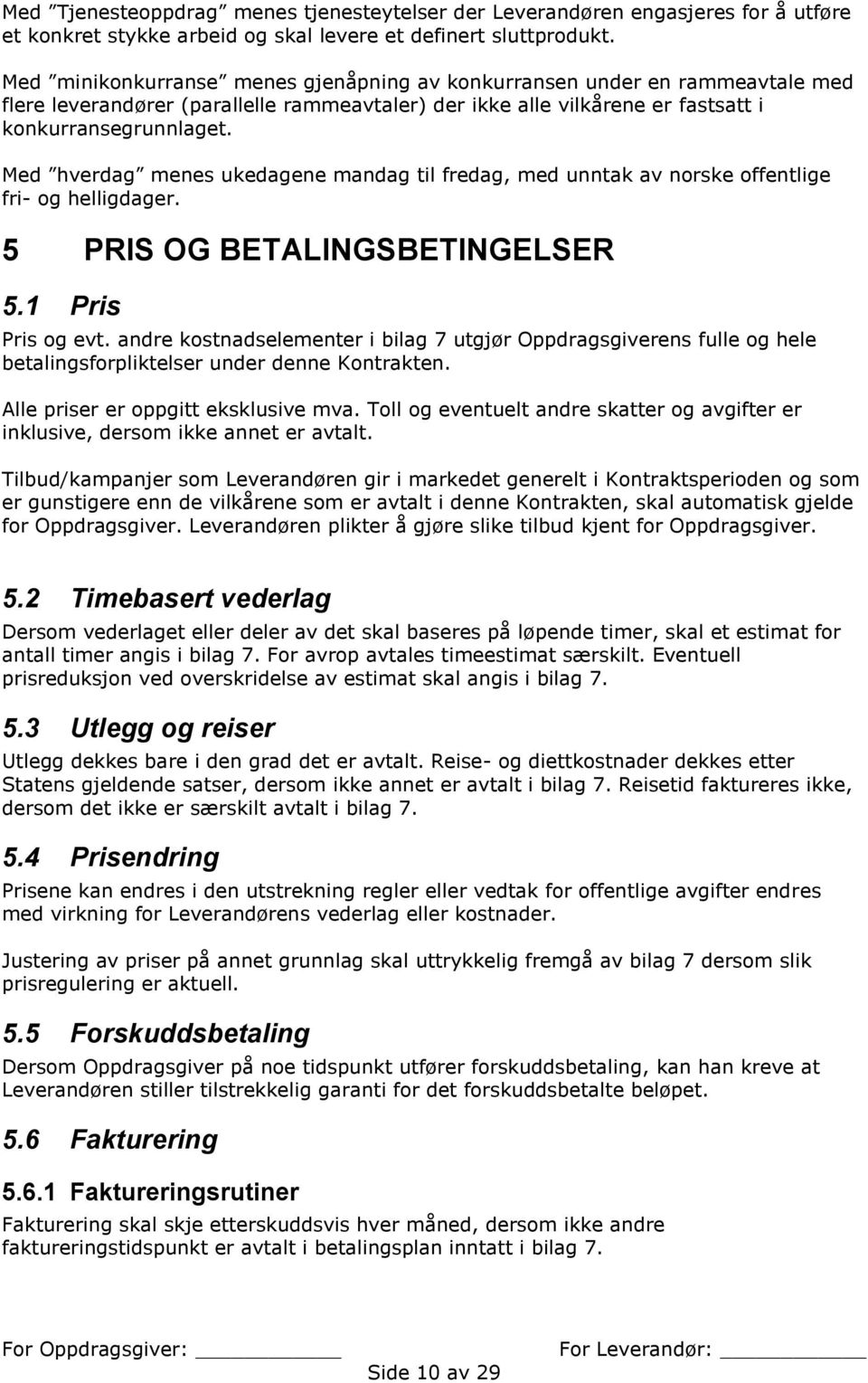 Med hverdag menes ukedagene mandag til fredag, med unntak av norske offentlige fri- og helligdager. 5 PRIS OG BETALINGSBETINGELSER 5.1 Pris Pris og evt.