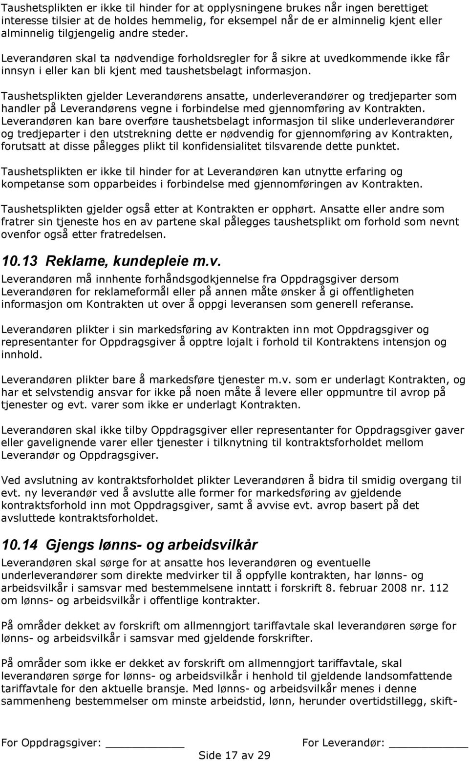 Taushetsplikten gjelder Leverandørens ansatte, underleverandører og tredjeparter som handler på Leverandørens vegne i forbindelse med gjennomføring av Kontrakten.