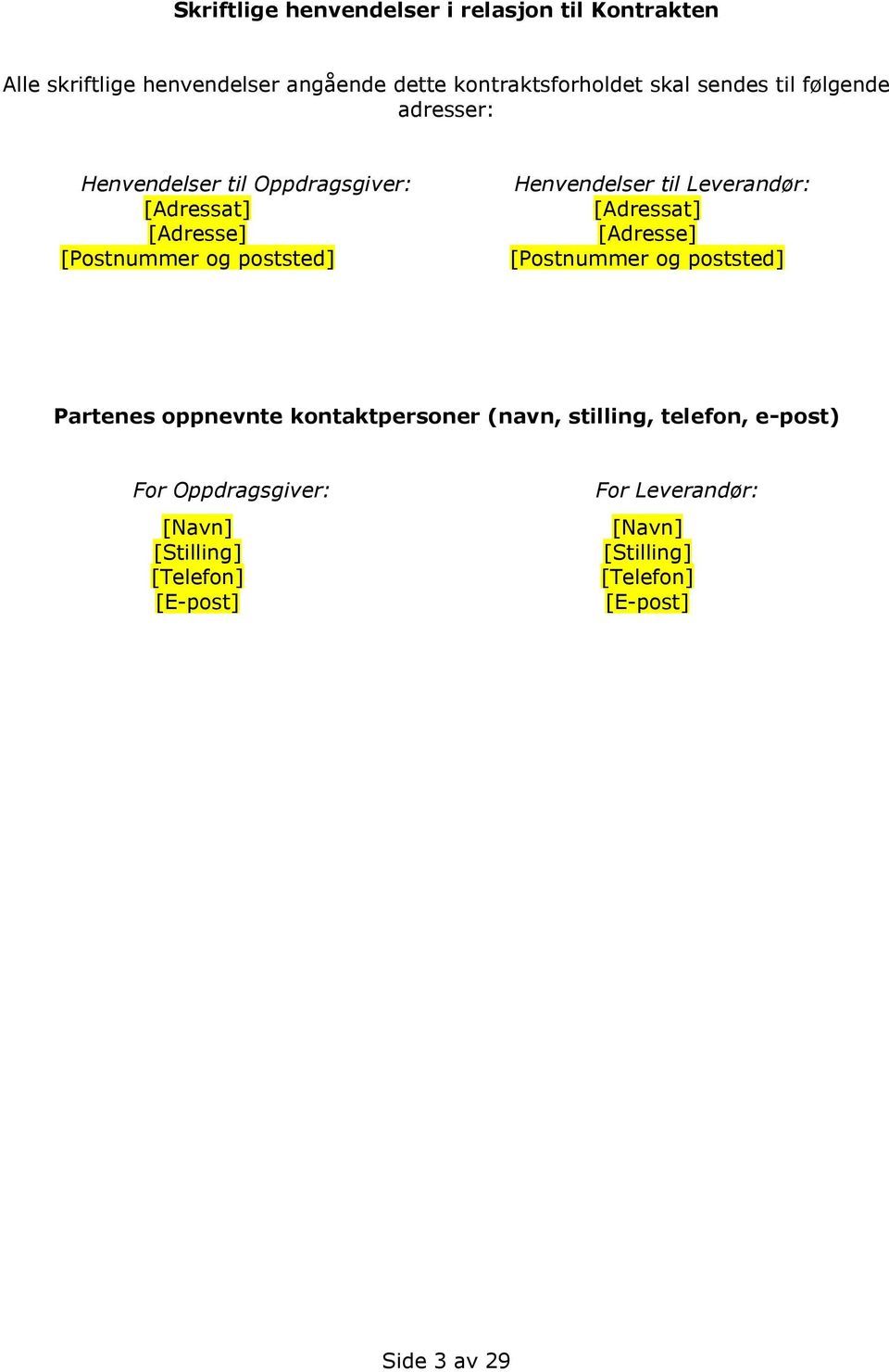 til Leverandør: [Adressat] [Adresse] [Postnummer og poststed] Partenes oppnevnte kontaktpersoner (navn, stilling, telefon,