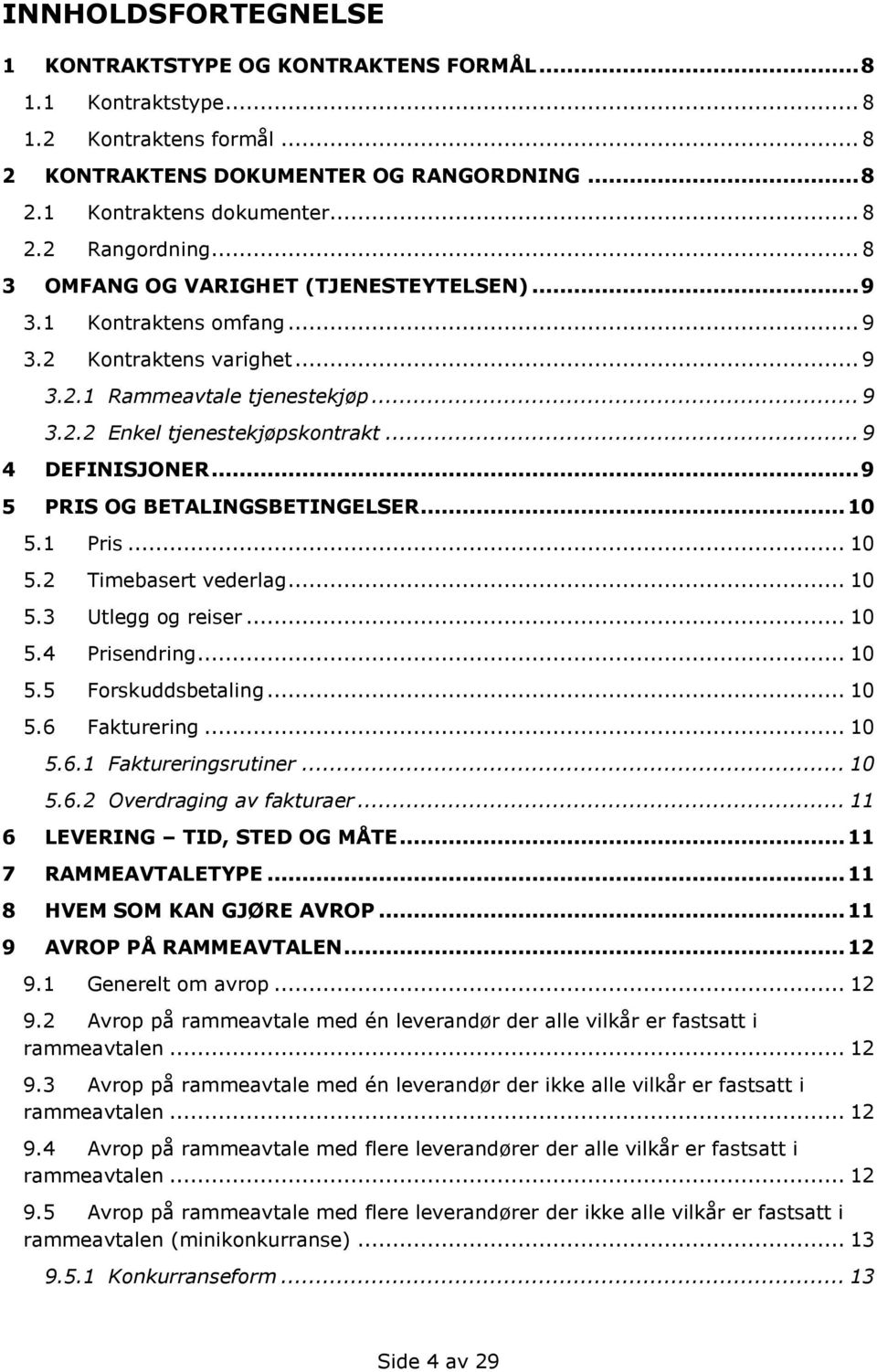 .. 9 5 PRIS OG BETALINGSBETINGELSER... 10 5.1 Pris... 10 5.2 Timebasert vederlag... 10 5.3 Utlegg og reiser... 10 5.4 Prisendring... 10 5.5 Forskuddsbetaling... 10 5.6 Fakturering... 10 5.6.1 Faktureringsrutiner.