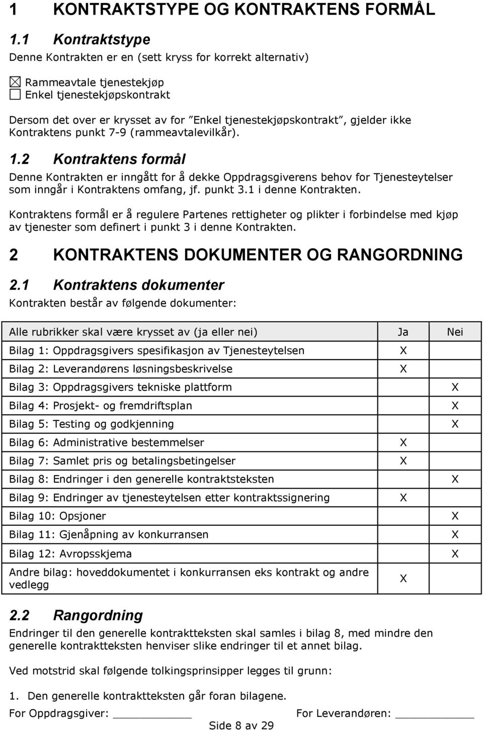 ikke Kontraktens punkt 7-9 (rammeavtalevilkår). 1.2 Kontraktens formål Denne Kontrakten er inngått for å dekke Oppdragsgiverens behov for Tjenesteytelser som inngår i Kontraktens omfang, jf. punkt 3.