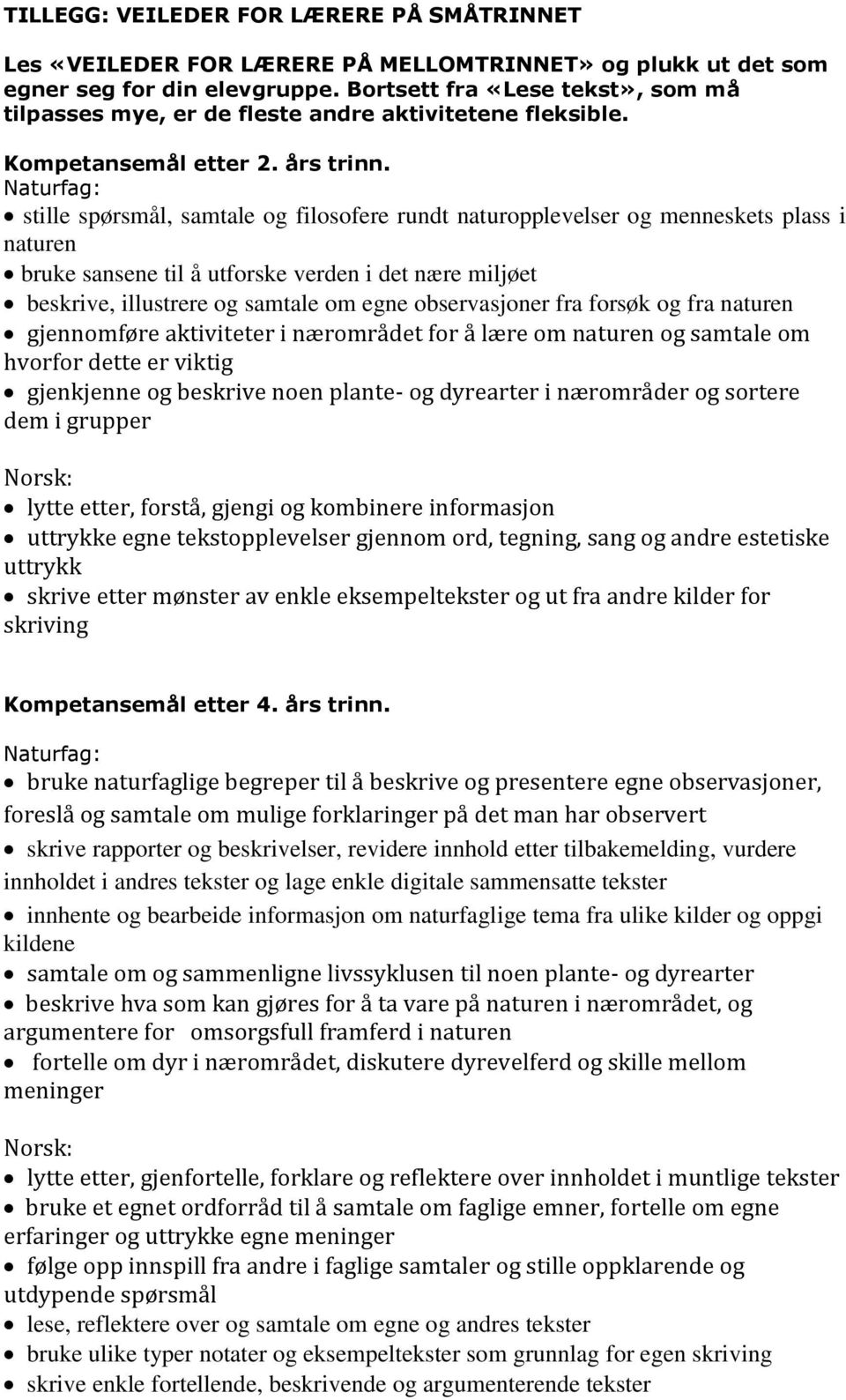 Naturfag: stille spørsmål, samtale og filosofere rundt naturopplevelser og menneskets plass i naturen bruke sansene til å utforske verden i det nære miljøet beskrive, illustrere og samtale om egne