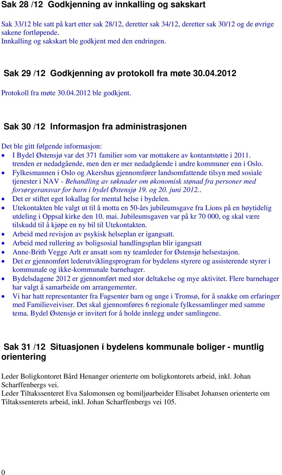 Sak 30 /12 Informasjon fra administrasjonen Det ble gitt følgende informasjon: I Bydel Østensjø var det 371 familier som var mottakere av kontantstøtte i 2011.