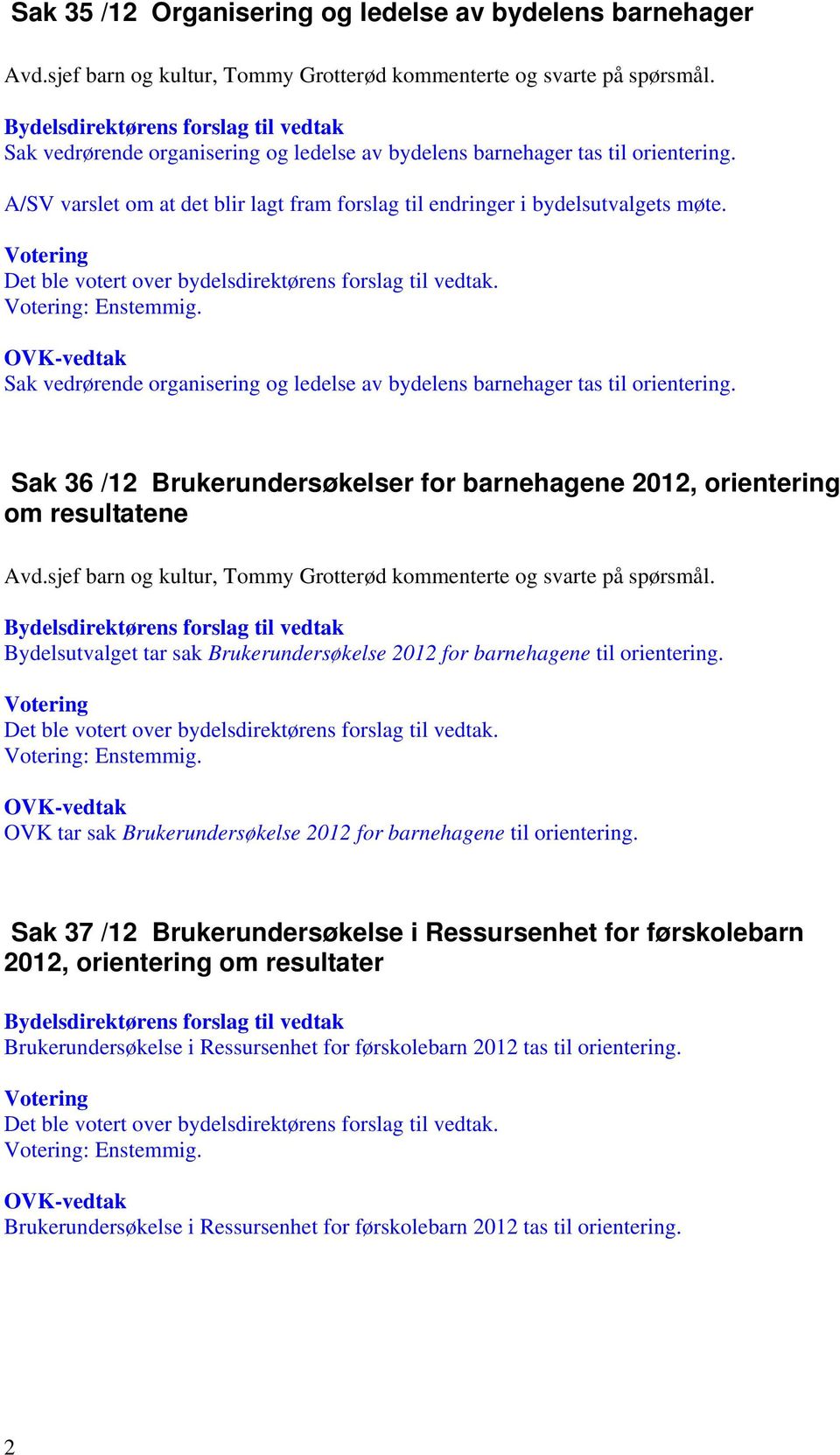 Sak vedrørende organisering og ledelse av bydelens barnehager tas til orientering. Sak 36 /12 Brukerundersøkelser for barnehagene 2012, orientering om resultatene Avd.