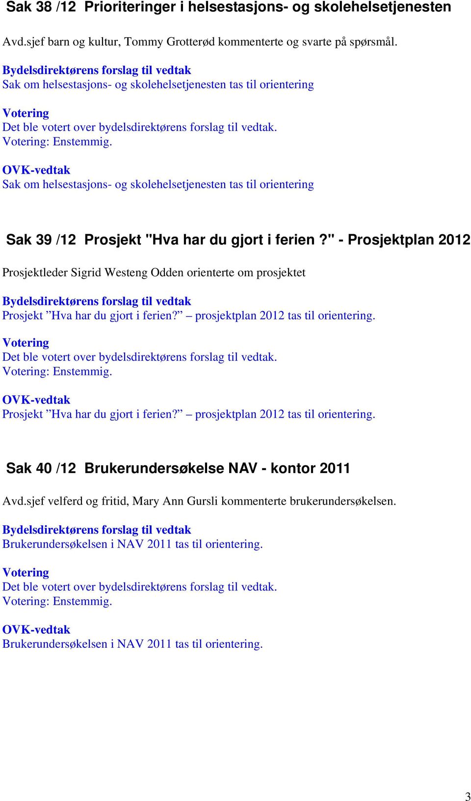 " - Prosjektplan 2012 Prosjektleder Sigrid Westeng Odden orienterte om prosjektet Prosjekt Hva har du gjort i ferien? prosjektplan 2012 tas til orientering. : Enstemmig.