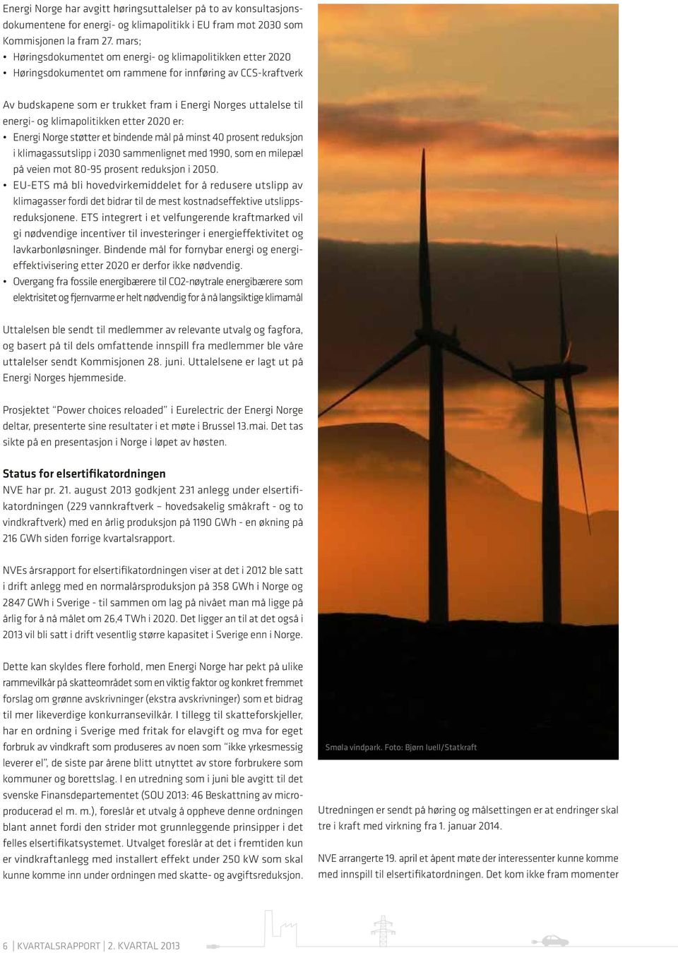 klimapolitikken etter 2020 er: Energi Norge støtter et bindende mål på minst 40 prosent reduksjon i klimagassutslipp i 2030 sammenlignet med 1990, som en milepæl på veien mot 80-95 prosent reduksjon
