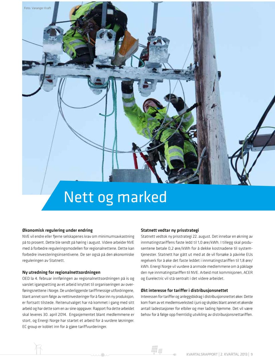 Ny utredning for regionalnettsordningen OED la 4. februar innføringen av regionalnettsordningen på is og varslet igangsetting av et arbeid knyttet til organiseringen av overføringsnettene i Norge.