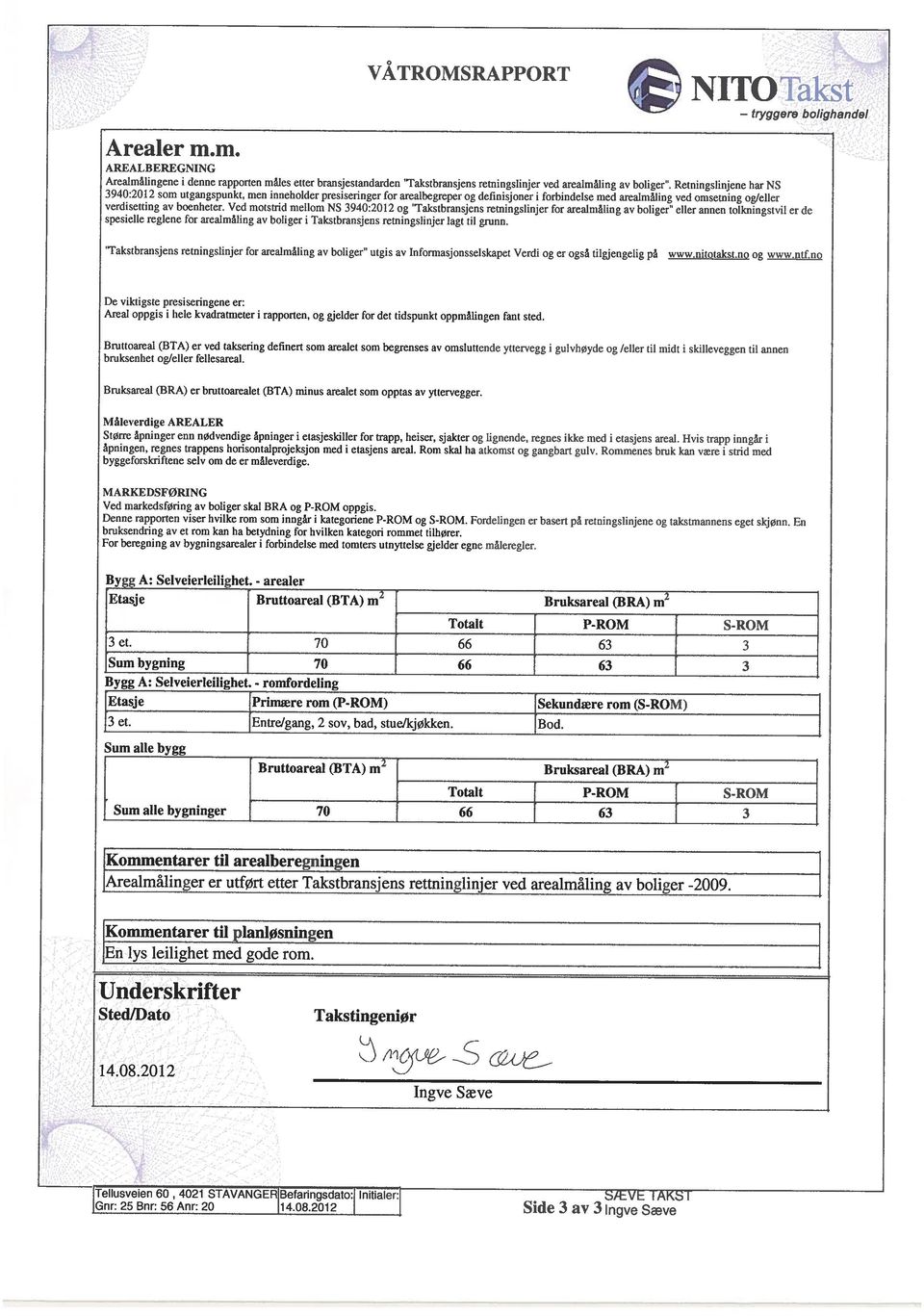 Ved motstrid mellom NS 3940:2012 og Takstbransjens retningslinjer for arealmåling av boliger eller annen tolkningstvil er de spesielle reglene for arealmåling av boliger i Takstbransjens