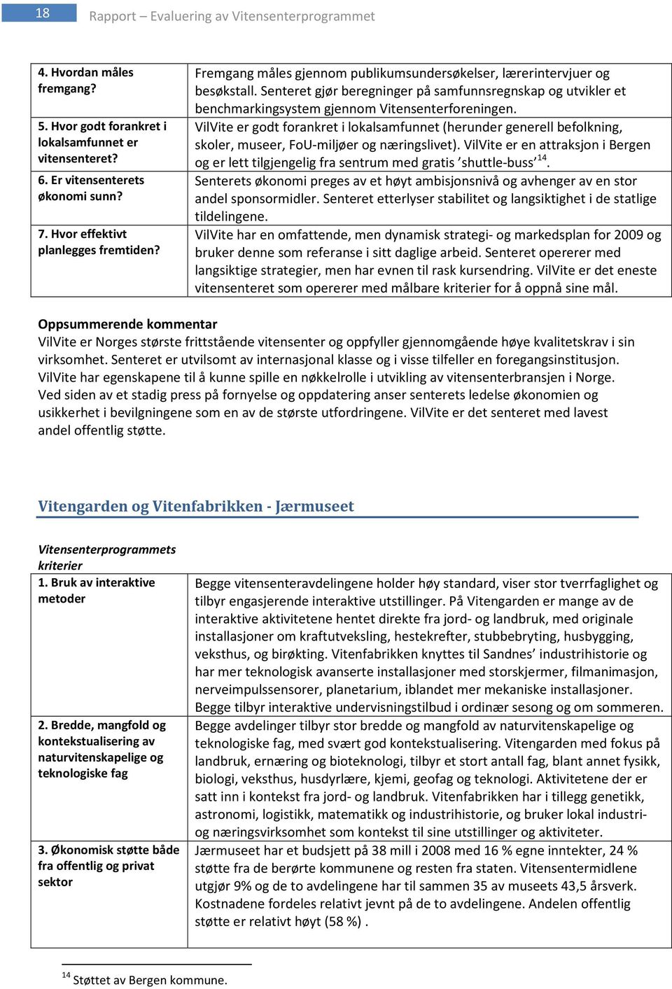 Senteret gjør beregninger på samfunnsregnskap og utvikler et benchmarkingsystem gjennom Vitensenterforeningen.