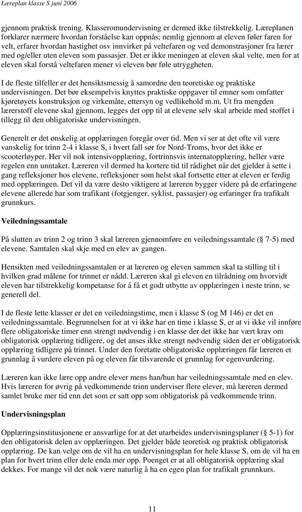 og/eller uten eleven som passasjer. Det er ikke meningen at eleven skal velte, men for at eleven skal forstå veltefaren mener vi eleven bør føle utryggheten.