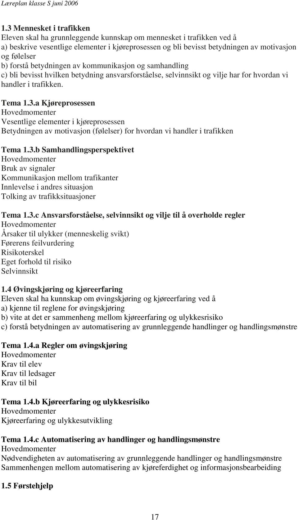 a Kjøreprosessen Vesentlige elementer i kjøreprosessen Betydningen av motivasjon (følelser) for hvordan vi handler i trafikken Tema 1.3.