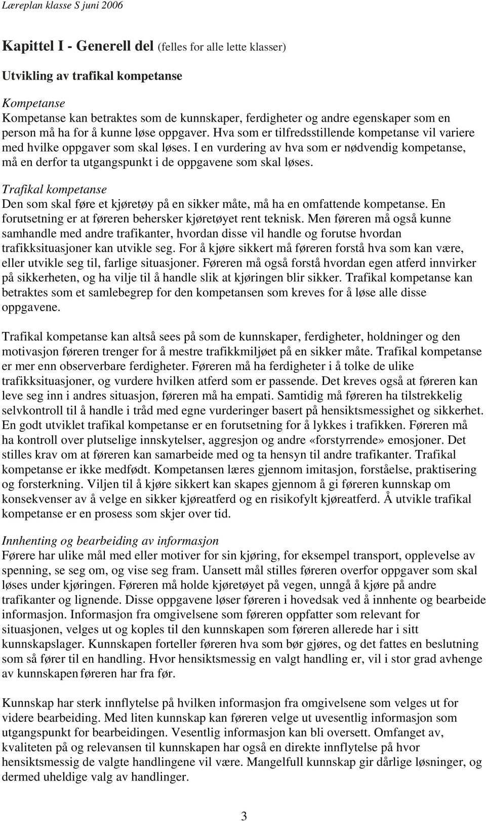 I en vurdering av hva som er nødvendig kompetanse, må en derfor ta utgangspunkt i de oppgavene som skal løses.