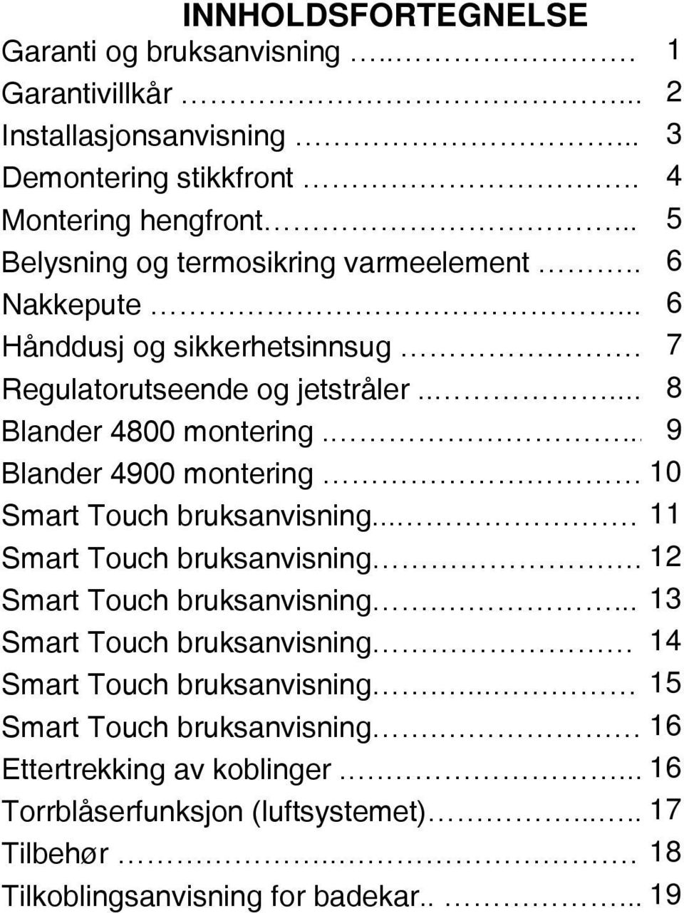 ... 9 Blander 4900 montering. 10 Smart Touch bruksanvisning.... 11 Smart Touch bruksanvisning. 12 Smart Touch bruksanvisning.