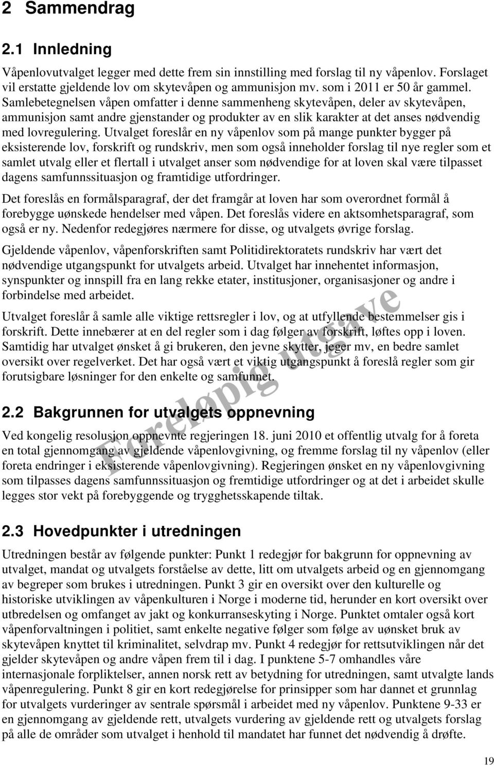 Samlebetegnelsen våpen omfatter i denne sammenheng skytevåpen, deler av skytevåpen, ammunisjon samt andre gjenstander og produkter av en slik karakter at det anses nødvendig med lovregulering.