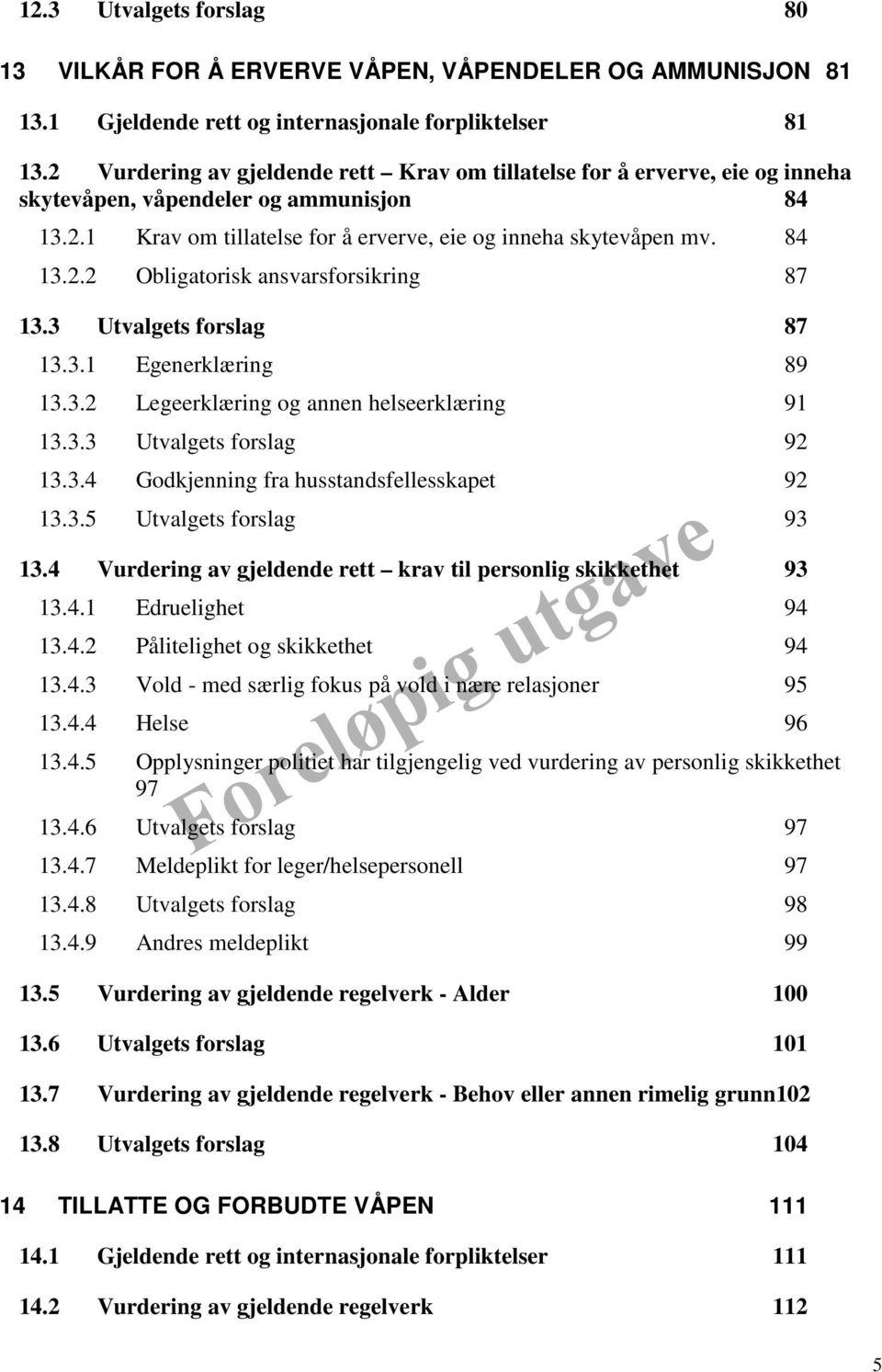 3 Utvalgets forslag 87 13.3.1 Egenerklæring 89 13.3.2 Legeerklæring og annen helseerklæring 91 13.3.3 Utvalgets forslag 92 13.3.4 Godkjenning fra husstandsfellesskapet 92 13.3.5 Utvalgets forslag 93 13.