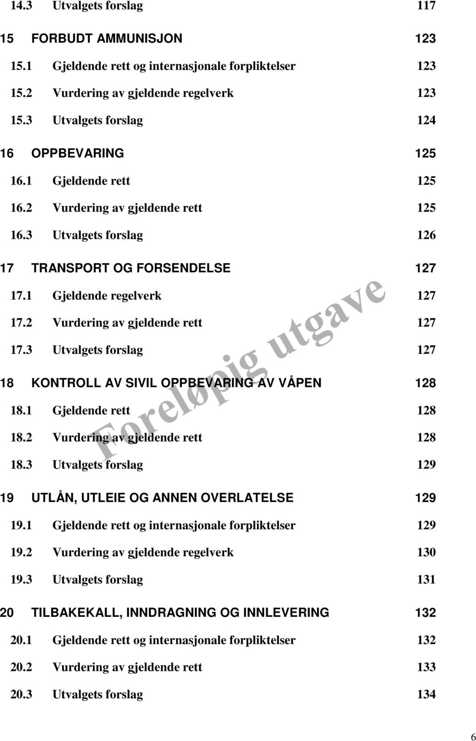 3 Utvalgets forslag 127 18 KONTROLL AV SIVIL OPPBEVARING AV VÅPEN 128 18.1 Gjeldende rett 128 18.2 Vurdering av gjeldende rett 128 18.