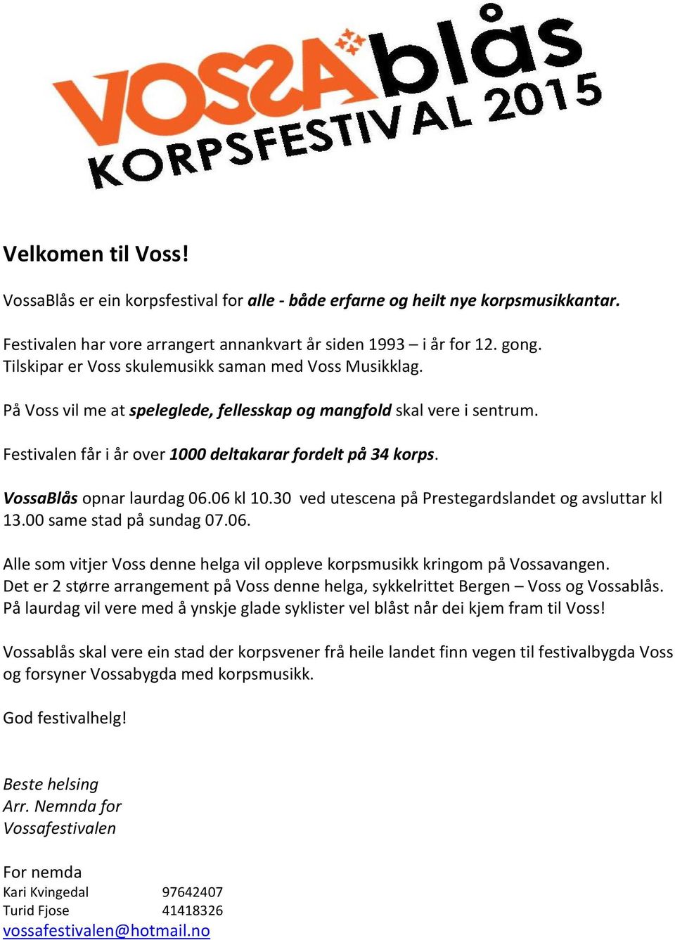 VossaBlås opnar laurdag 06.06 kl 10.30 ved utescena på Prestegardslandet og avsluttar kl 13.00 same stad på sundag 07.06. Alle som vitjer Voss denne helga vil oppleve korpsmusikk kringom på Vossavangen.