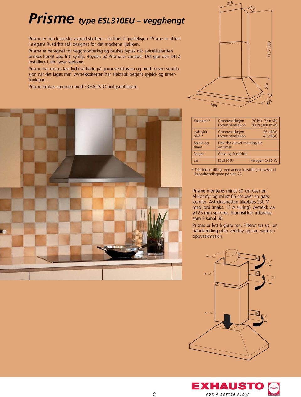 Prisme har ekstra lavt lydnivå både på grunnventilasjon og med forsert ventilasjon når det lages mat. Avtrekkshetten har elektrisk betjent spjeld- og timerfunksjon.