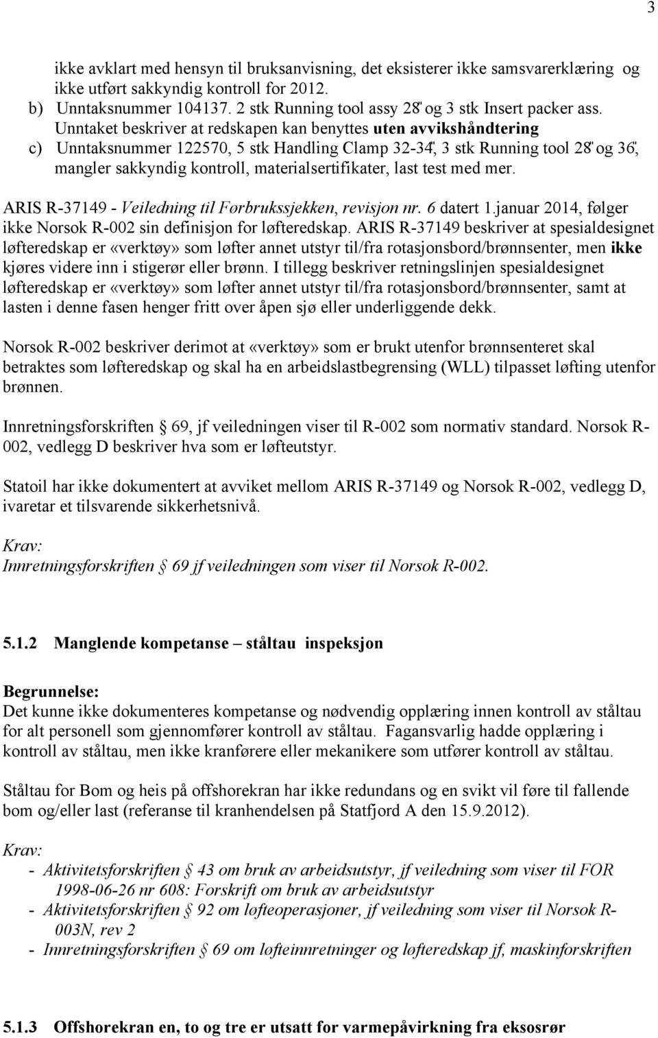 Unntaket beskriver at redskapen kan benyttes uten avvikshåndtering c) Unntaksnummer 122570, 5 stk Handling Clamp 32-34, 3 stk Running tool 28 og 36, mangler sakkyndig kontroll, materialsertifikater,