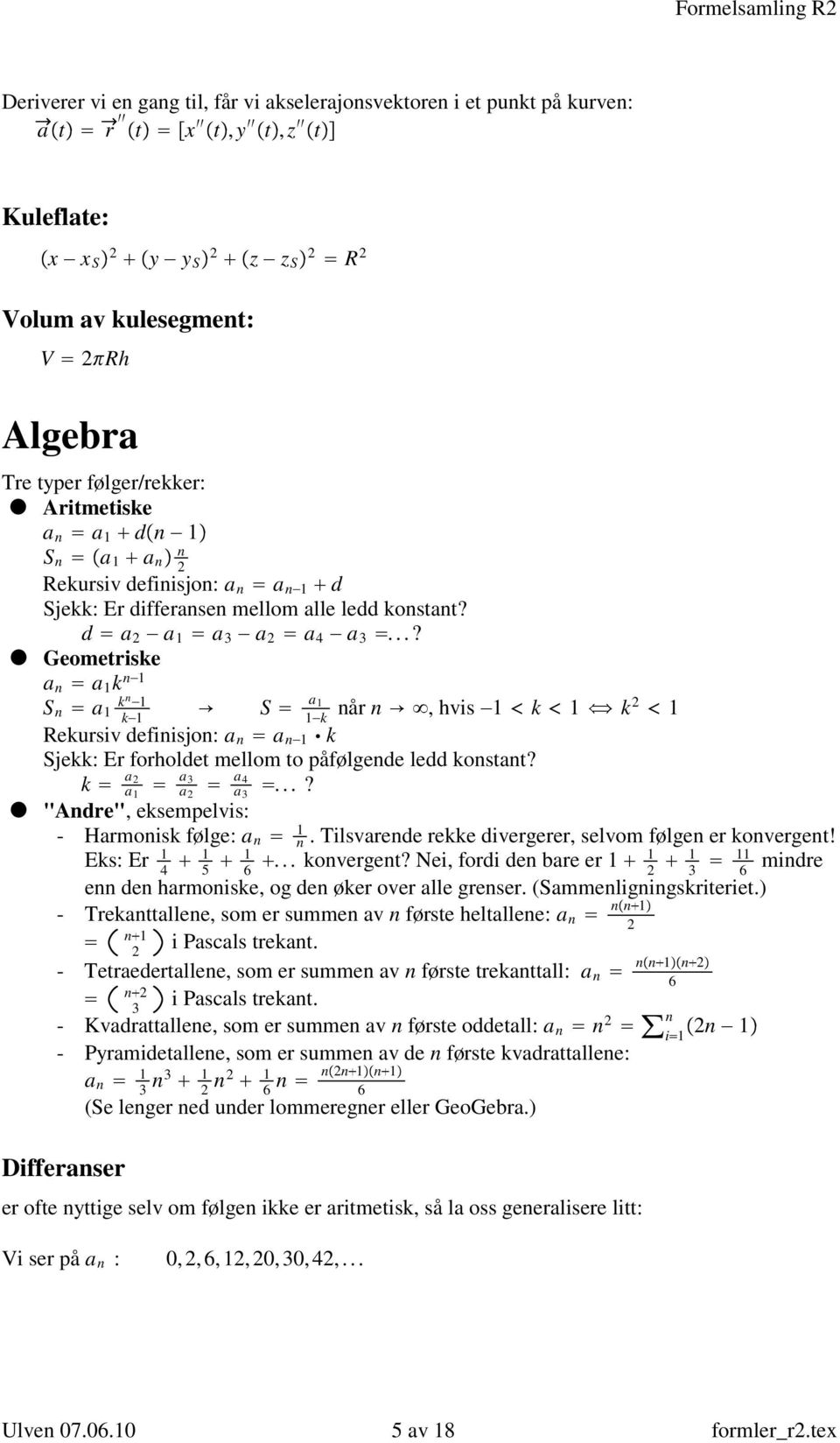 ..? Geometriske a a k k S a S a år, hvis k k k k Rekursiv defiisjo: a a k Sjekk: Er forholdet mellom to påfølgede ledd kostat? k a a a 3 a a a 3...? "Adre", eksempelvis: - Harmoisk følge: a.