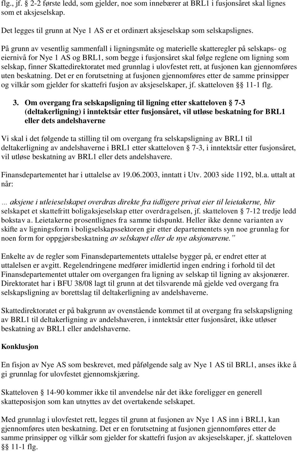 Skattedirektoratet med grunnlag i ulovfestet rett, at fusjonen kan gjennomføres uten beskatning.