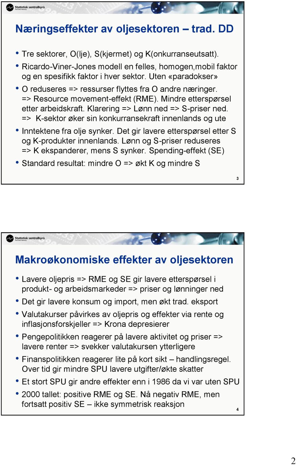 => K-sektor øker sin konkurransekraft innenlands og ute Inntektene fra olje synker. Det gir lavere etterspørsel etter S og K-produkter innenlands.