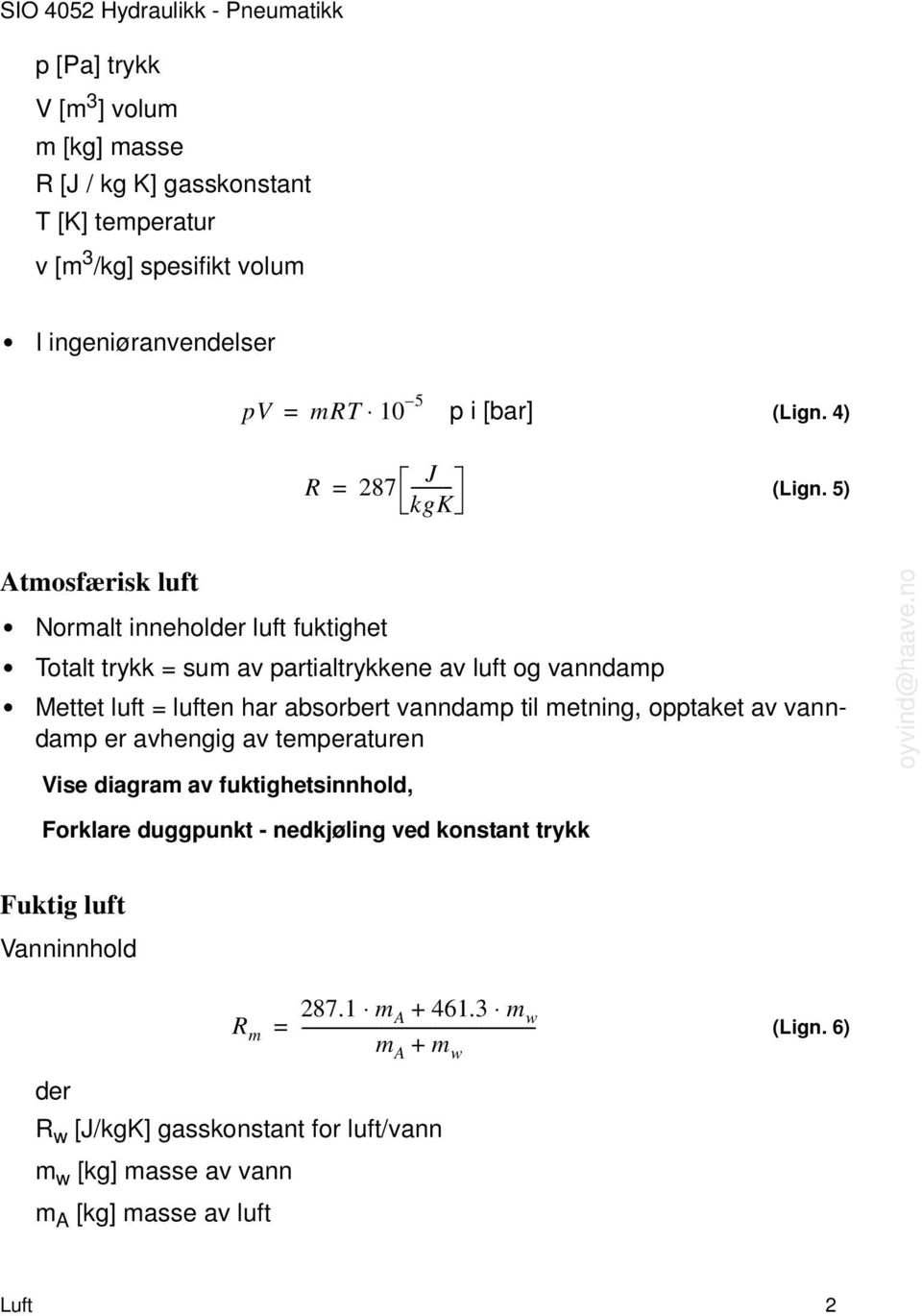 5) Atmosfærisk luft Normalt innehol luft fuktighet Totalt trykk sum av artialtrykkene av luft og vanndam Mettet luft luften har absorbert vanndam til metning, otaket av