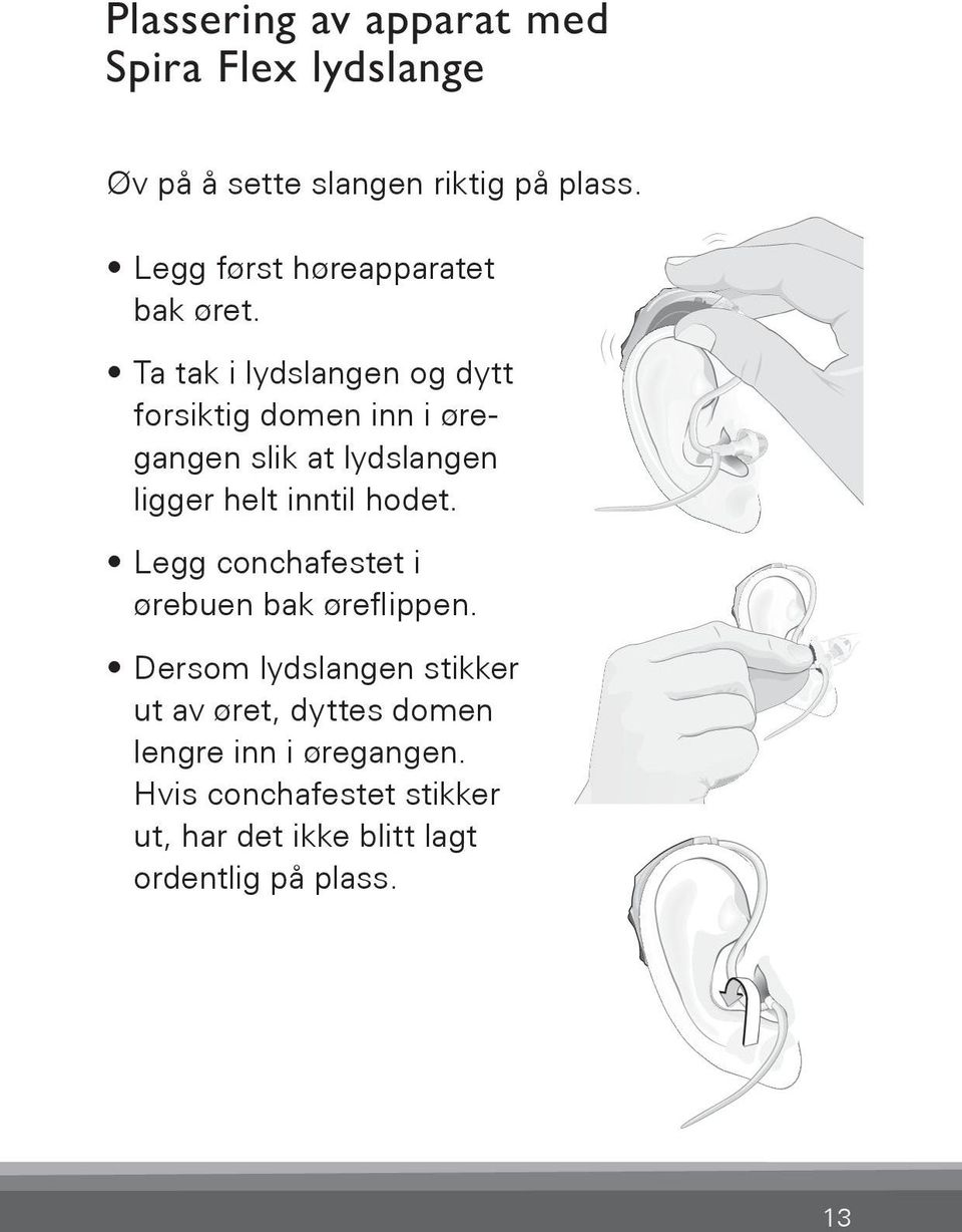 helt inntil hodet. Bernafon Veras IFU micro BTE VR_ILU_InsertingMicroBTEspira2_BW_HI Legg conchafestet i ørebuen bak øreflippen.