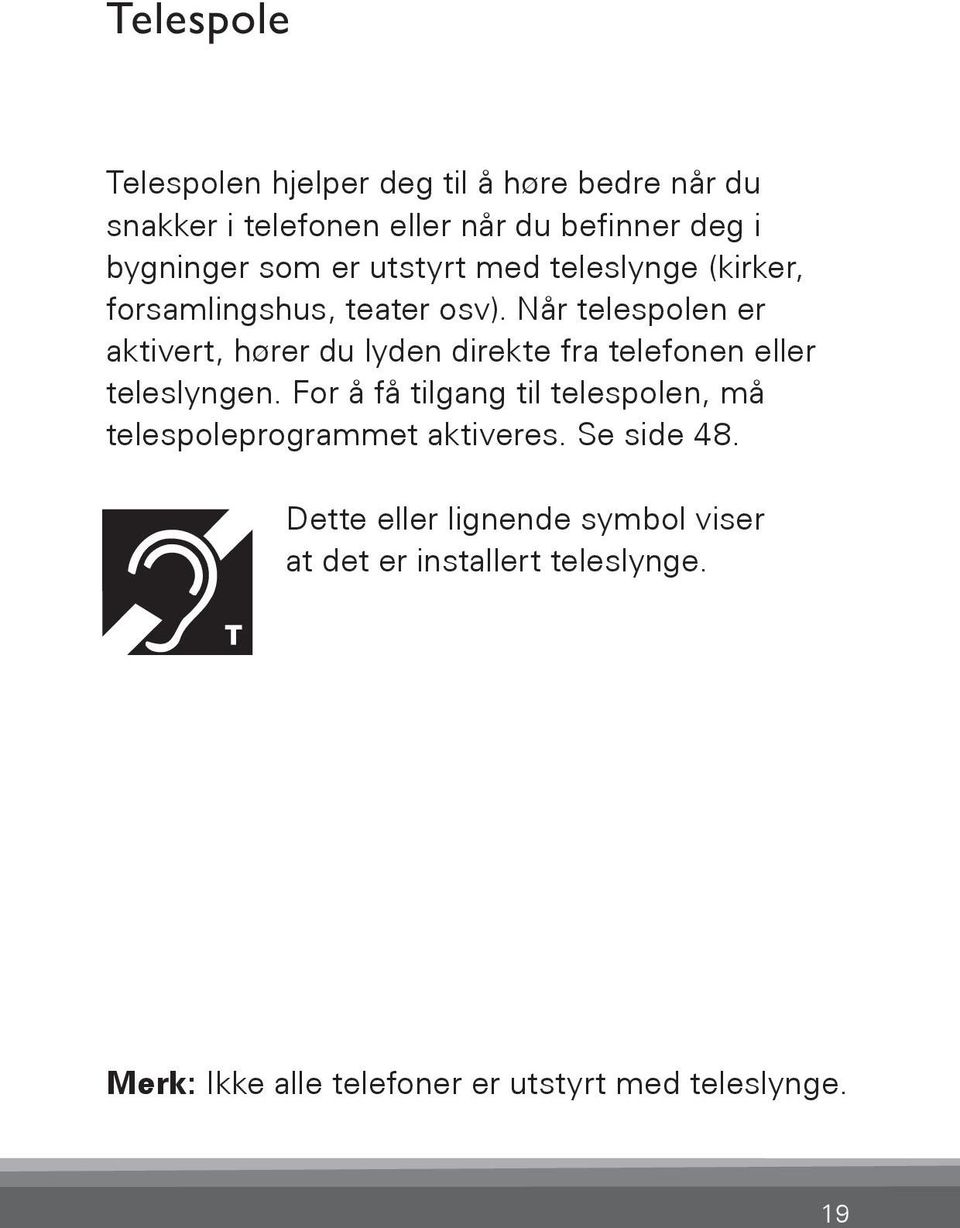 Når telespolen er aktivert, hører du lyden direkte fra telefonen eller teleslyngen.