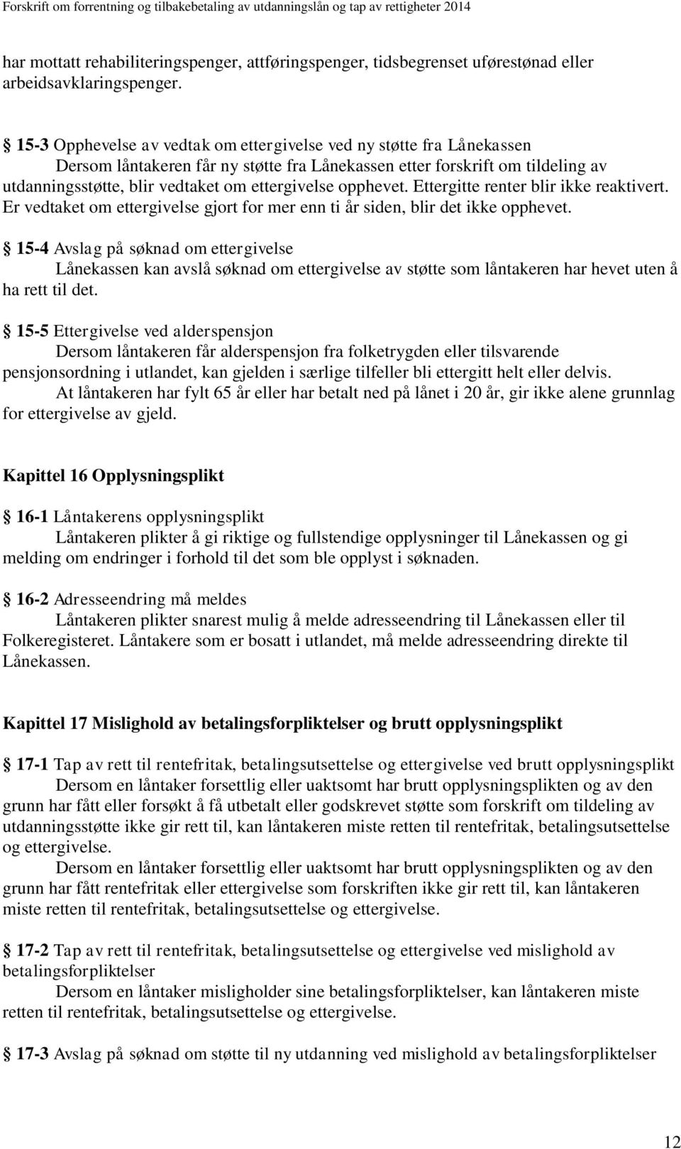 opphevet. Ettergitte renter blir ikke reaktivert. Er vedtaket om ettergivelse gjort for mer enn ti år siden, blir det ikke opphevet.