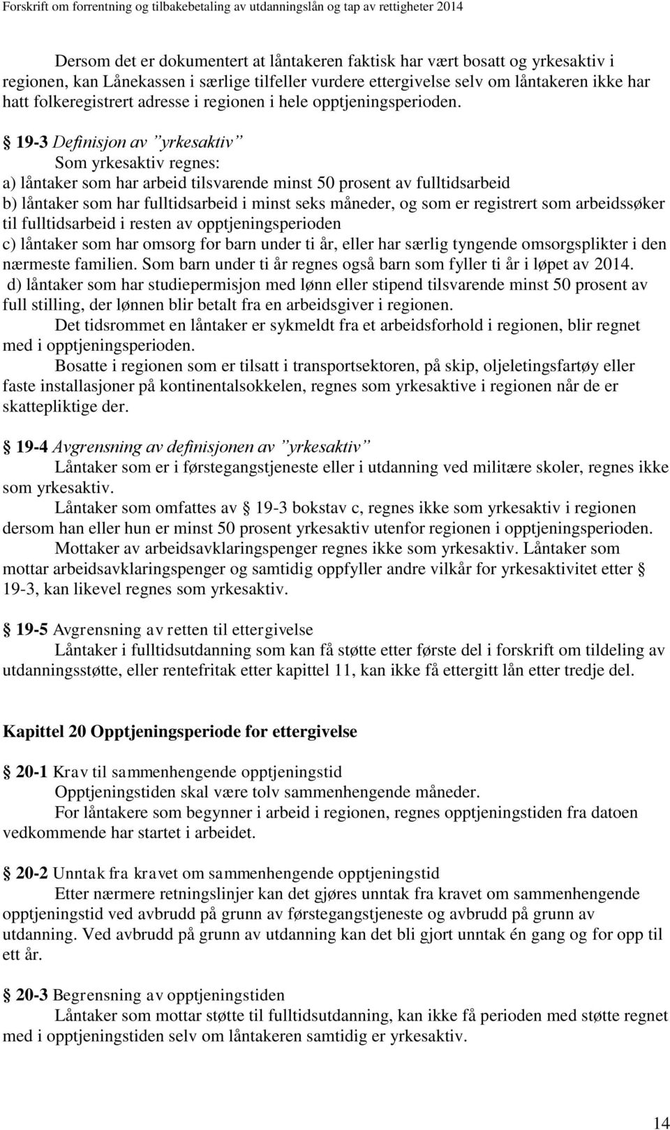 19-3 Definisjon av yrkesaktiv Som yrkesaktiv regnes: a) låntaker som har arbeid tilsvarende minst 50 prosent av fulltidsarbeid b) låntaker som har fulltidsarbeid i minst seks måneder, og som er