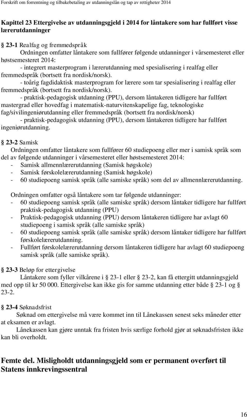 - toårig fagdidaktisk masterprogram for lærere som tar spesialisering i realfag eller fremmedspråk (bortsett fra nordisk/norsk).