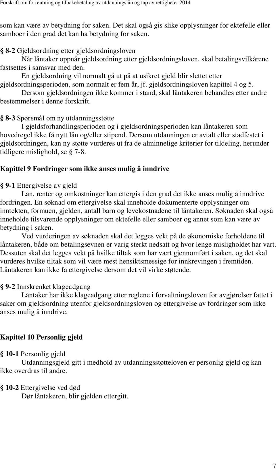 En gjeldsordning vil normalt gå ut på at usikret gjeld blir slettet etter gjeldsordningsperioden, som normalt er fem år, jf. gjeldsordningsloven kapittel 4 og 5.