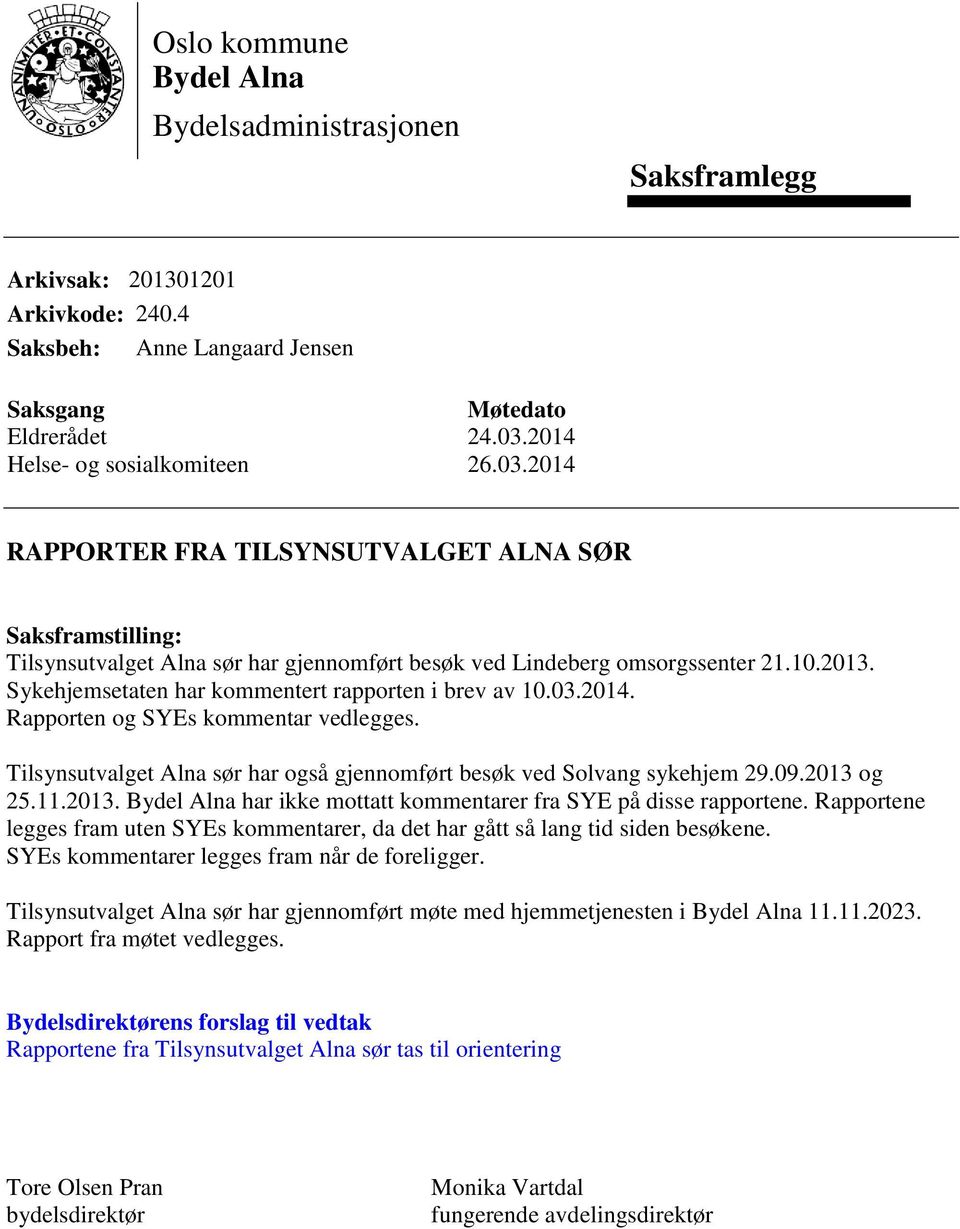 Sykehjemsetaten har kommentert rapporten i brev av 10.03.2014. Rapporten og SYEs kommentar vedlegges. Tilsynsutvalget Alna sør har også gjennomført besøk ved Solvang sykehjem 29.09.2013 