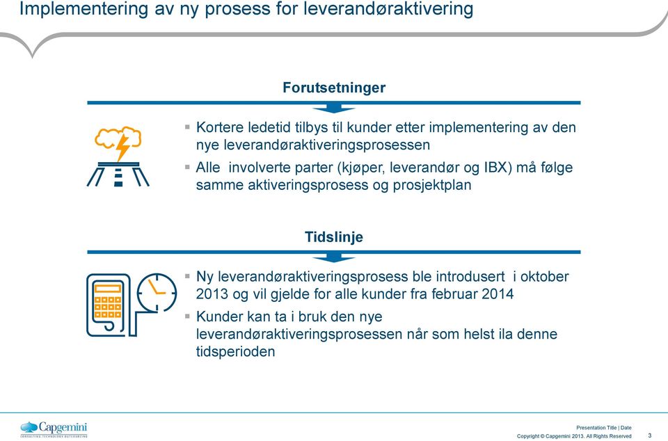 samme aktiveringsprosess og prosjektplan Tidslinje Ny leverandøraktiveringsprosess ble introdusert i oktober 2013 og vil