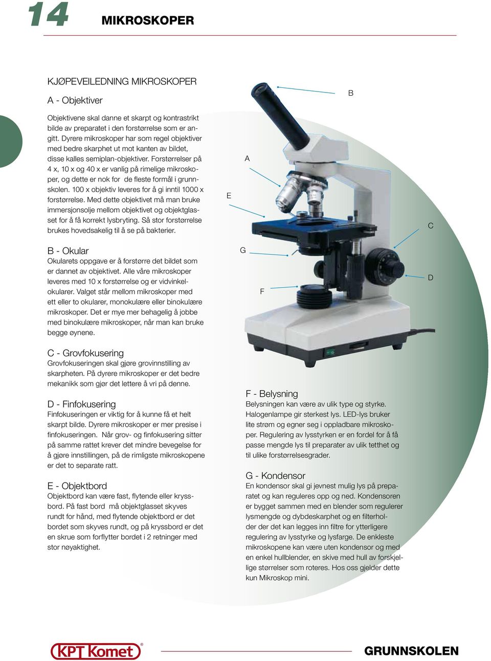 Forstørrelser på 4 x, 10 x og 40 x er vanlig på rimelige mikroskoper, og dette er nok for de fleste formål i grunnskolen. 100 x objektiv leveres for å gi inntil 1000 x forstørrelse.