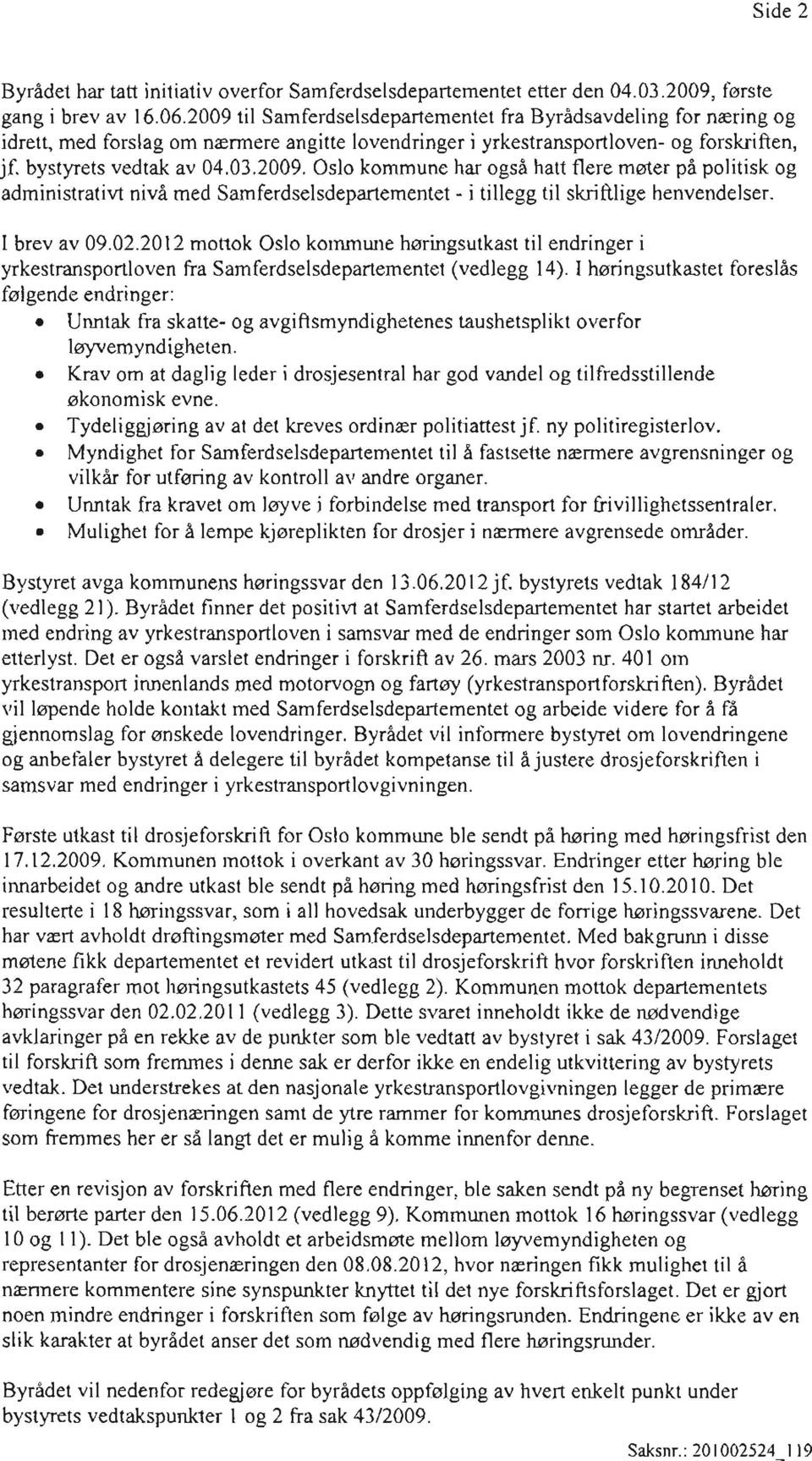 I brev av 09.02.2012 mottok Oslo kommune høringsutkast til endringer i yrkestransportloven fra Samferdselsdepartementet (vedlegg 14).