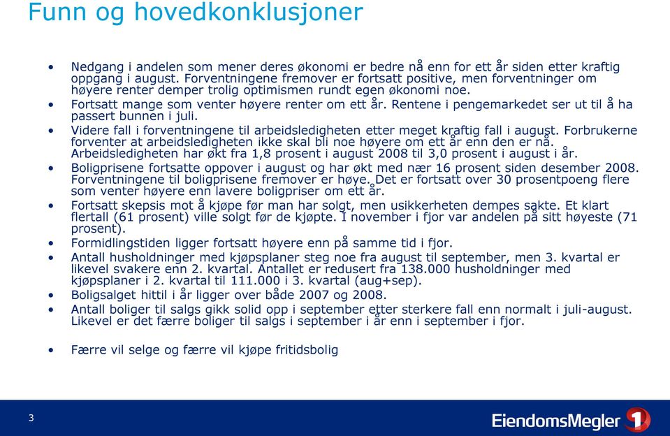 Rentene i pengemarkedet ser ut til å ha passert bunnen i juli. Videre fall i forventningene til arbeidsledigheten etter meget kraftig fall i august.