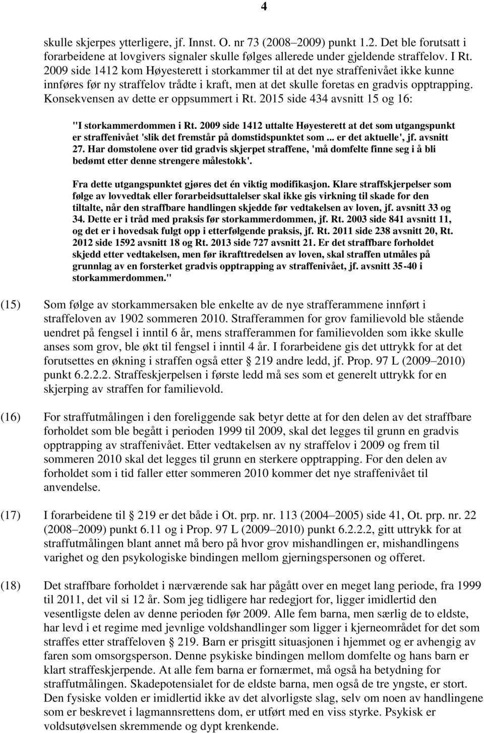 Konsekvensen av dette er oppsummert i Rt. 2015 side 434 avsnitt 15 og 16: "I storkammerdommen i Rt.