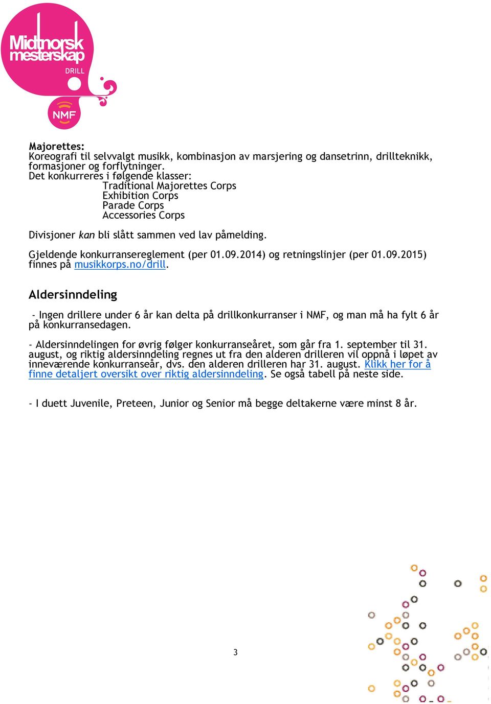 Gjeldende konkurransereglement (per 01.09.2014) og retningslinjer (per 01.09.2015) finnes på musikkorps.no/drill.