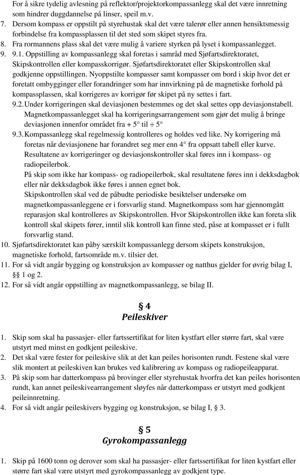 Fra rormannens plass skal det være mulig å variere styrken på lyset i kompassanlegget. 9. 9.1.