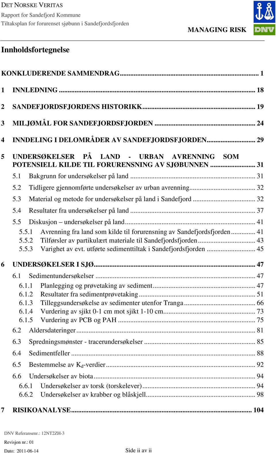 .. 29 5 UNDERSØKELSER PÅ LAND - URBAN AVRENNING SOM POTENSIELL KILDE TIL FORURENSNING AV SJØBUNNEN... 31 5.1 Bakgrunn for undersøkelser på land... 31 5.2 Tidligere gjennomførte undersøkelser av urban avrenning.