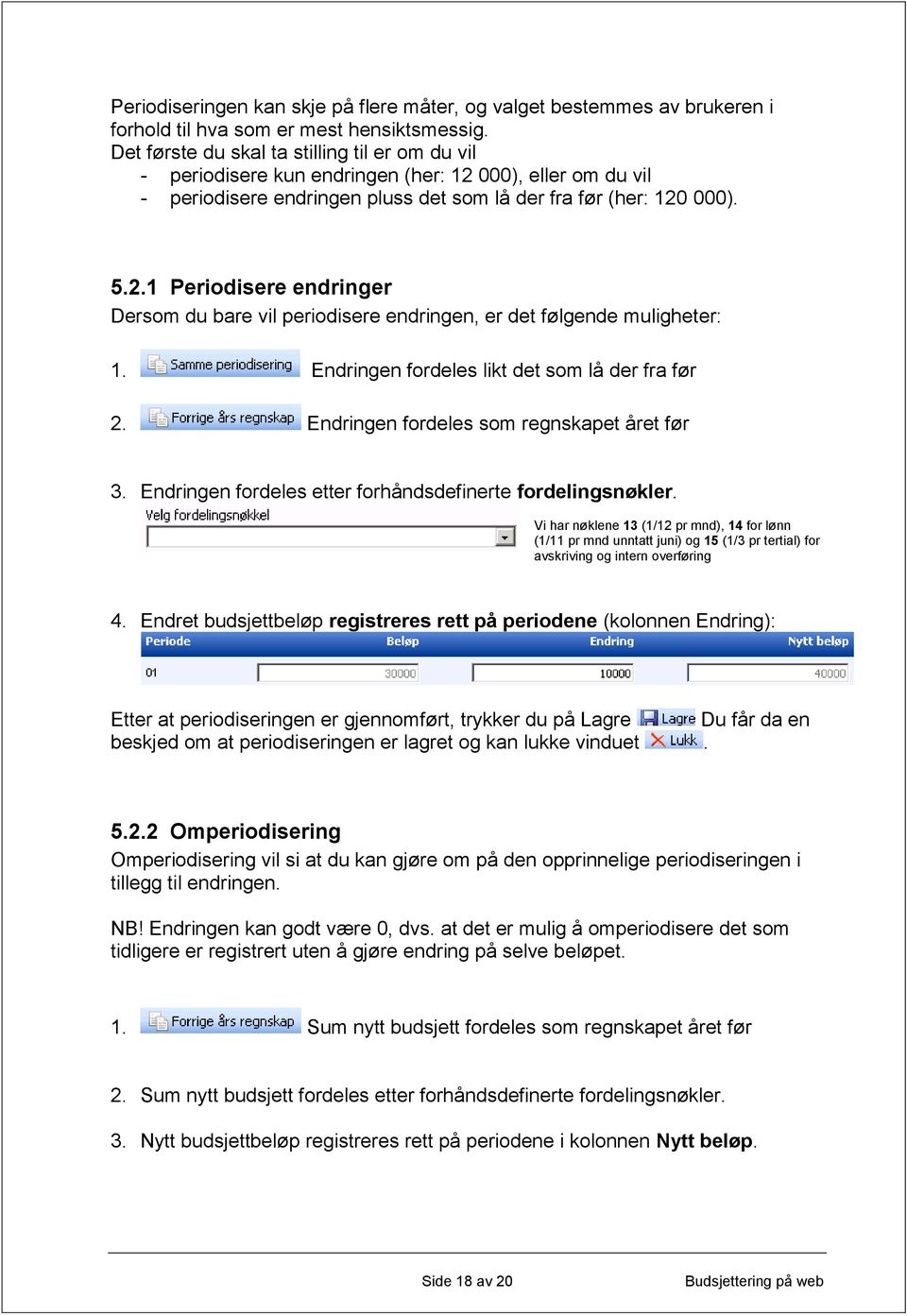 Endringen fordeles likt det som lå der fra før 2. Endringen fordeles som regnskapet året før 3. Endringen fordeles etter forhåndsdefinerte fordelingsnøkler.