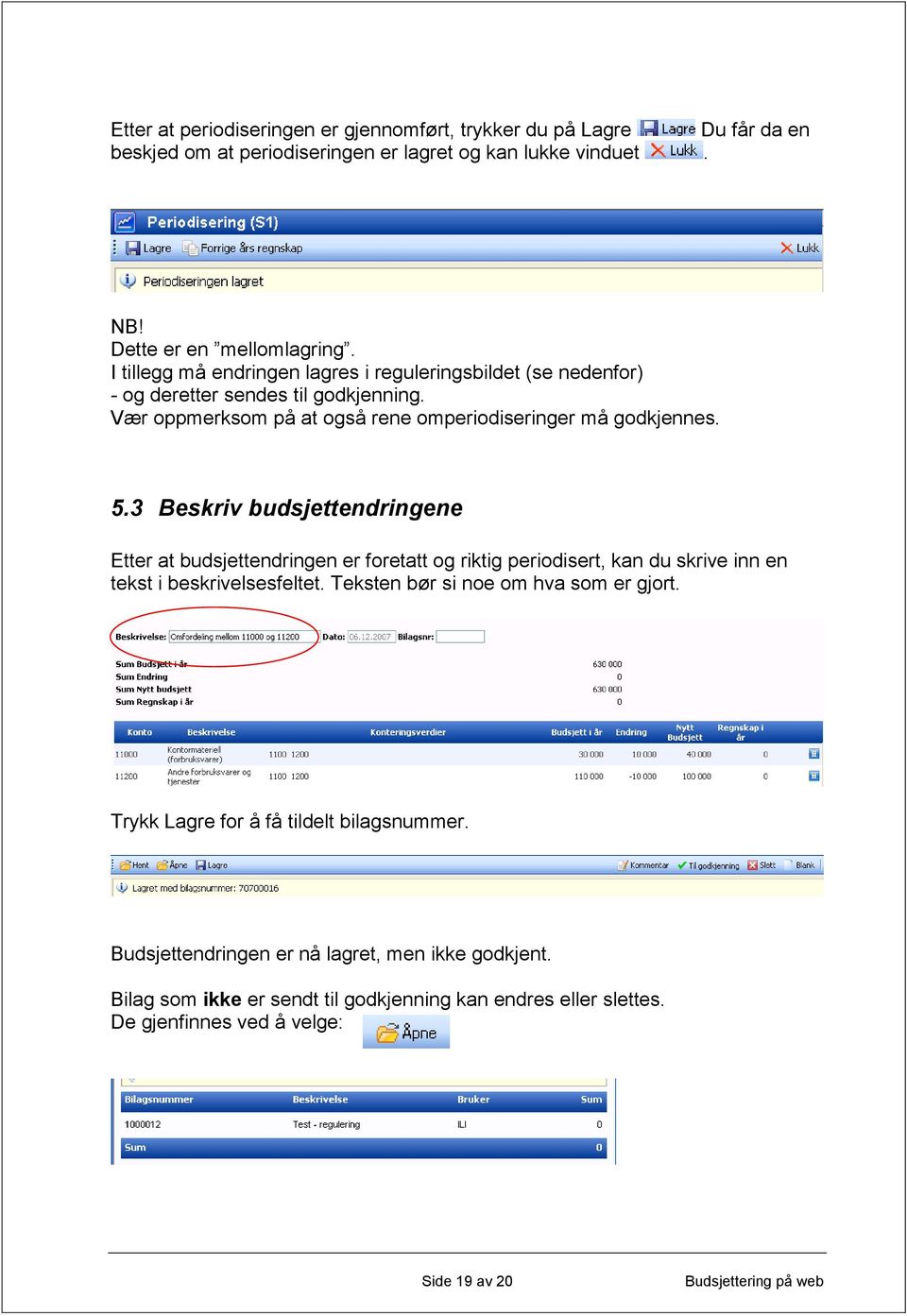 3 Beskriv budsjettendringene Etter at budsjettendringen er foretatt og riktig periodisert, kan du skrive inn en tekst i beskrivelsesfeltet. Teksten bør si noe om hva som er gjort.