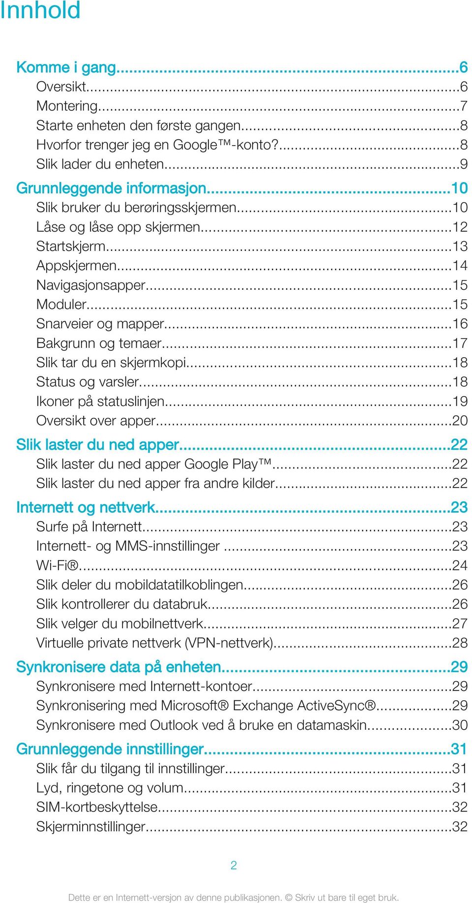 ..17 Slik tar du en skjermkopi...18 Status og varsler...18 Ikoner på statuslinjen...19 Oversikt over apper...20 Slik laster du ned apper...22 Slik laster du ned apper Google Play.