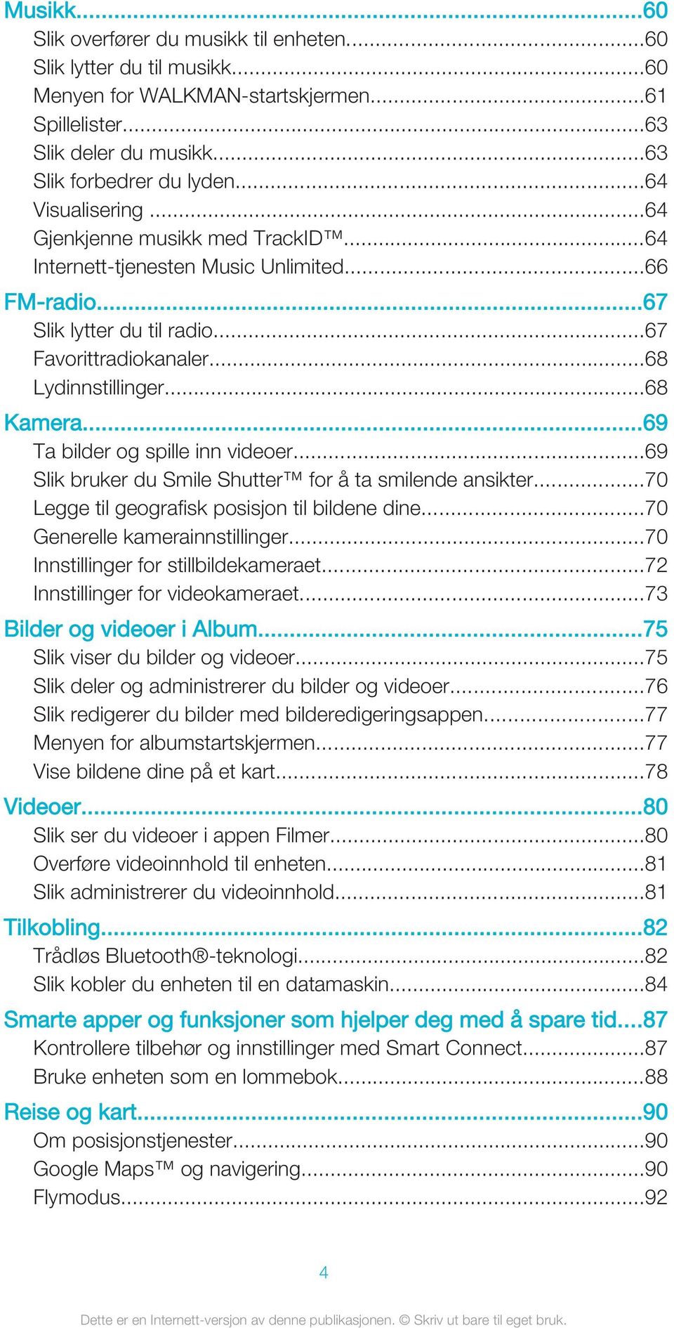 ..69 Ta bilder og spille inn videoer...69 Slik bruker du Smile Shutter for å ta smilende ansikter...70 Legge til geografisk posisjon til bildene dine...70 Generelle kamerainnstillinger.