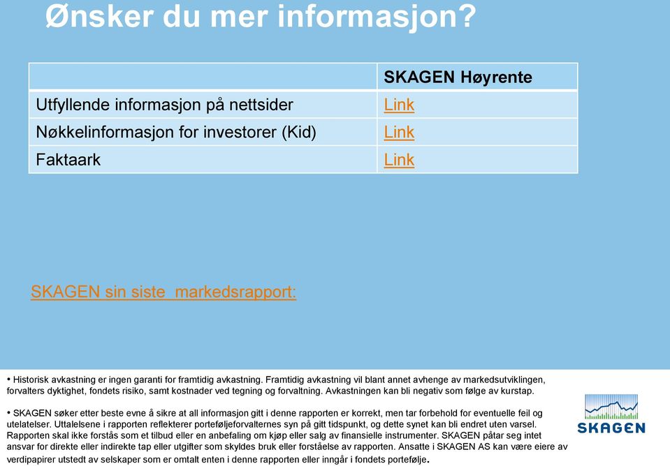 avkastning. Framtidig avkastning vil blant annet avhenge av markedsutviklingen, forvalters dyktighet, fondets risiko, samt kostnader ved tegning og forvaltning.